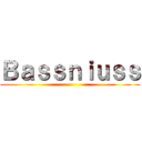 Ｂａｓｓｎｉｕｓｓ ()