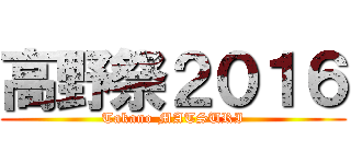 高野祭２０１６ (Takano MATSURI)