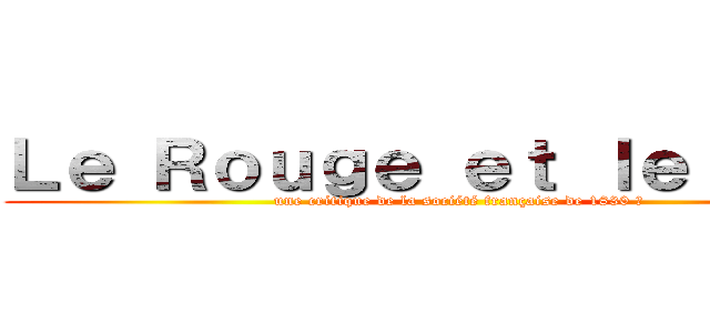 Ｌｅ Ｒｏｕｇｅ ｅｔ ｌｅ Ｎｏｉｒ (une critique de la société française de 1830 ?)