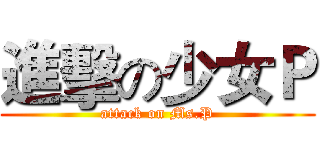 進擊の少女Ｐ (attack on Ms.P)
