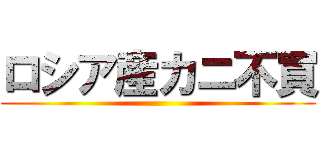 ロシア産カニ不買 ()