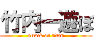 竹内ー遊ぼ (attack on titan)
