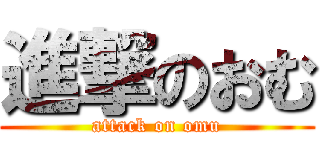 進撃のおむ (attack on omu)