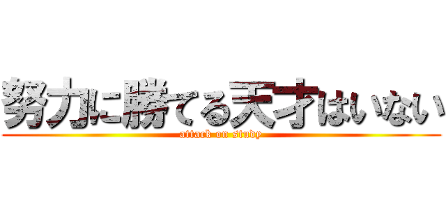 努力に勝てる天才はいない (attack on study)