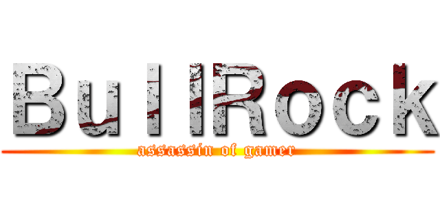 ＢｕｌｌＲｏｃｋ (assassin of gamer)