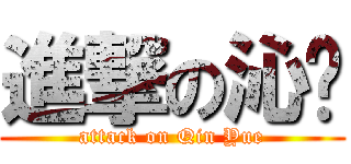 進撃の沁玥 (attack on Qin Yue)