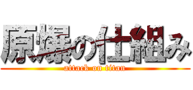 原爆の仕組み (attack on titan)