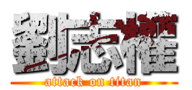 劉志權 (attack on titan)