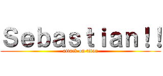 Ｓｅｂａｓｔｉａｎ！！ (attack on titan)