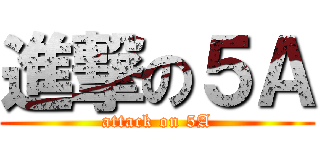進撃の５Ａ (attack on 5A)