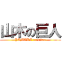 山木の巨人 (YAMAKI on titan)