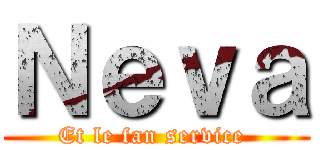 Ｎｅｖａ (Et le fan service )