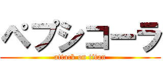 ペプシコーラ (attack on titan)