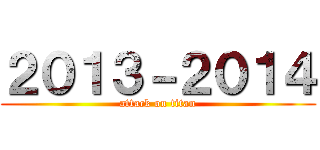 ２０１３－２０１４ (attack on titan)