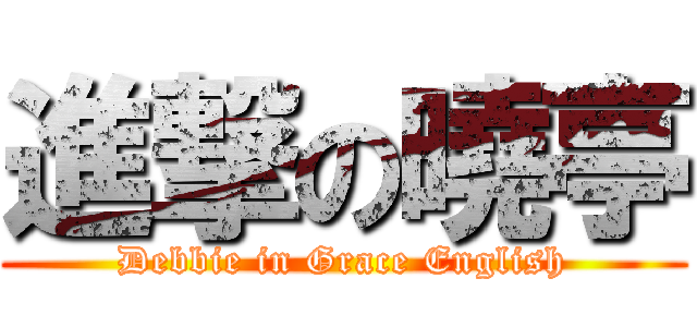 進撃の曉亭 (Debbie in Grace English)