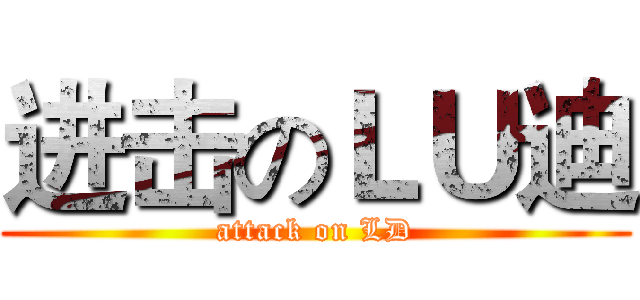 进击のＬＵ迪 (attack on LD)
