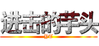 进击的芋头 (YT)