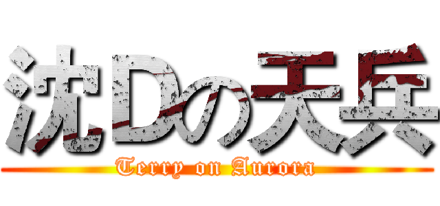 沈Ｄの天兵 (Terry on Aurora)