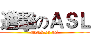 進擊のＡＳＬ (attack on asl)