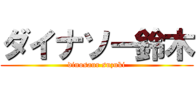 ダイナソー鈴木 (dinosaur suzuki)