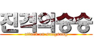 진격의승승 (attack on sungsung)