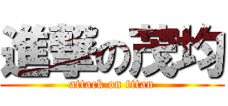 進撃の茂均 (attack on titan)