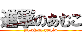 進撃のあむこ (attack on amuko)