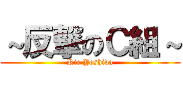 ～反撃のＣ組～ (Rie Yoshida)