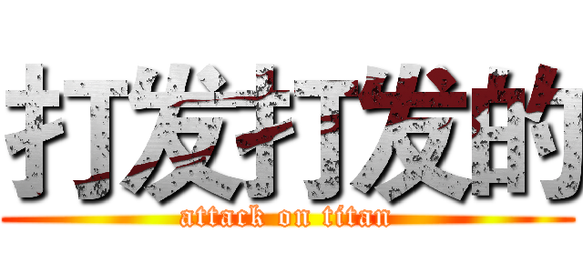 打发打发的 (attack on titan)