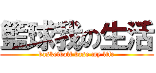 籃球我の生活 (basketball base my life)