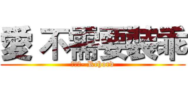 愛 不需要裝乖 (謝和弦- Rchord)