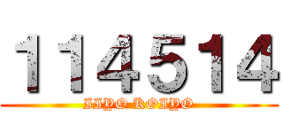 １１４５１４ (IIYO KOIYO)