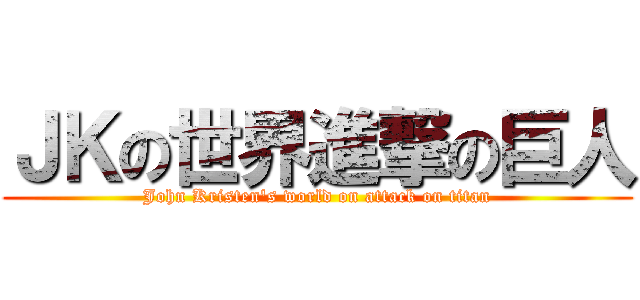 ＪＫの世界進撃の巨人 (John Kristen's world on attack on titan)
