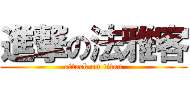 進撃の法雅客 (attack on titan)