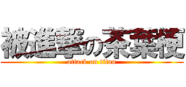 被進撃の茶葉梗 (attack on titan)