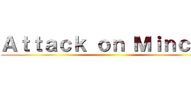 Ａｔｔａｃｋ ｏｎ Ｍｉｎｃｈｏ ()