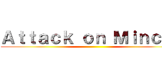 Ａｔｔａｃｋ ｏｎ Ｍｉｎｃｈｏ ()