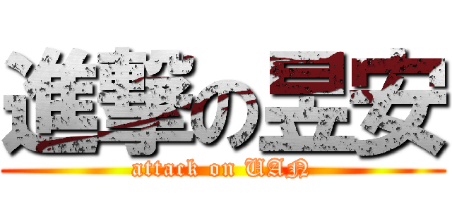 進撃の昱安 (attack on UAN)