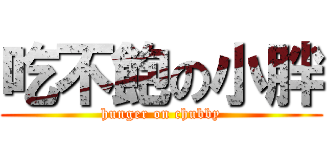 吃不飽の小胖 (hunger on chubby)