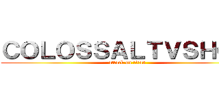 ＣＯＬＯＳＳＡＬＴＶＳＨＯＷ (attack on titan)