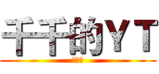 千千的ＹＴ (請訂閱)