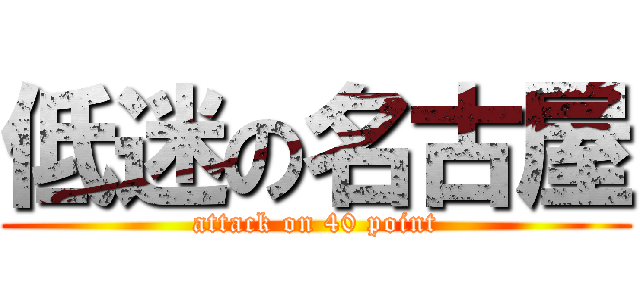 低迷の名古屋 (attack on 40 point)
