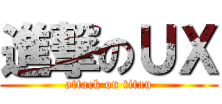 進撃のＵＸ (attack on titan)