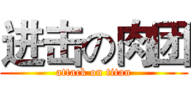 进击の肉团 (attack on titan)