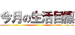 今月の生活目標 ()