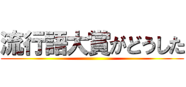 流行語大賞がどうした ()