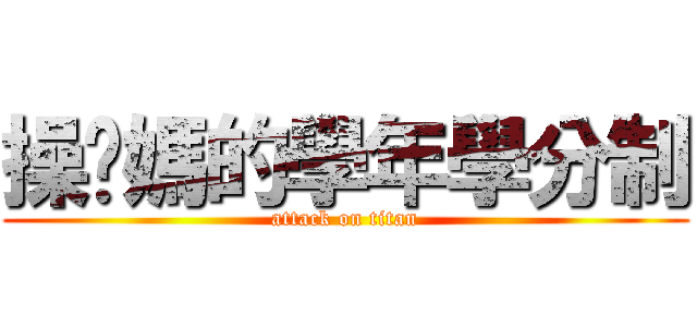 操她媽的學年學分制 (attack on titan)