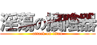 淫蕩の擴陰器 (attack on titan)