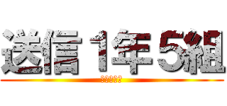 送信１年５組 (一生の友達)