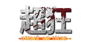 超狂 (attack on titan)